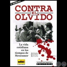 CONTRA EL OLVIDO: la vida cotidiana en los tiempos de stroessner - Autor: ALCIBADES GONZLEZ DELVALLE - Ao 2015